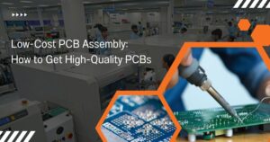 Low-Cost PCB Assembly: How to Get High-Quality PCBs